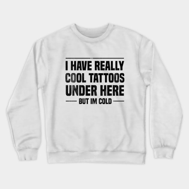 I Have Really Cool Tattoos Under Here But I'm Cold Crewneck Sweatshirt by Blonc
